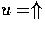 $ u = \Uparrow$