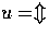 $ u = \Updownarrow$