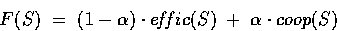 \begin{displaymath}
F(S)\;=\;(1-\alpha)\cdot e\!f\!fic(S)\;+\;\alpha \cdot coop(S)\end{displaymath}