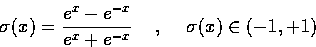 \begin{displaymath}
\sigma(x)=\frac{e^{x} - e^{-x}}{e^{x}+e^{-x}} \hspace{.5cm} ,\hspace{.5cm} 
\sigma(x) \in \left( -1,+1 \right) \end{displaymath}